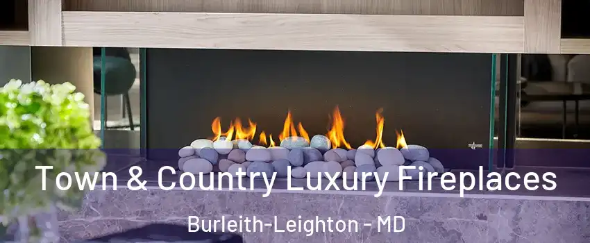 Town & Country Luxury Fireplaces Burleith-Leighton - MD