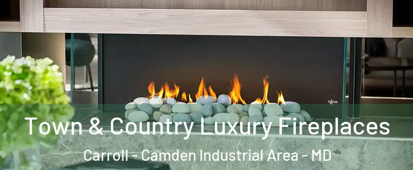 Town & Country Luxury Fireplaces Carroll - Camden Industrial Area - MD