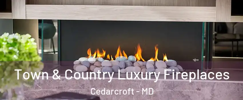 Town & Country Luxury Fireplaces Cedarcroft - MD