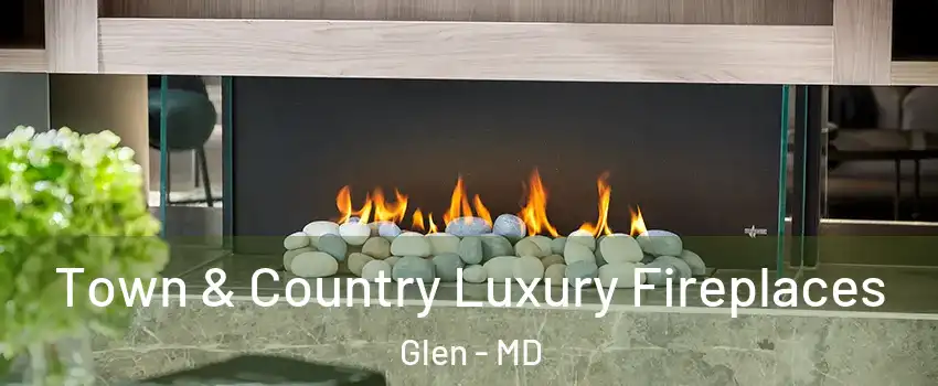 Town & Country Luxury Fireplaces Glen - MD