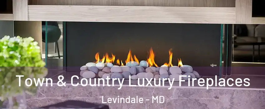 Town & Country Luxury Fireplaces Levindale - MD