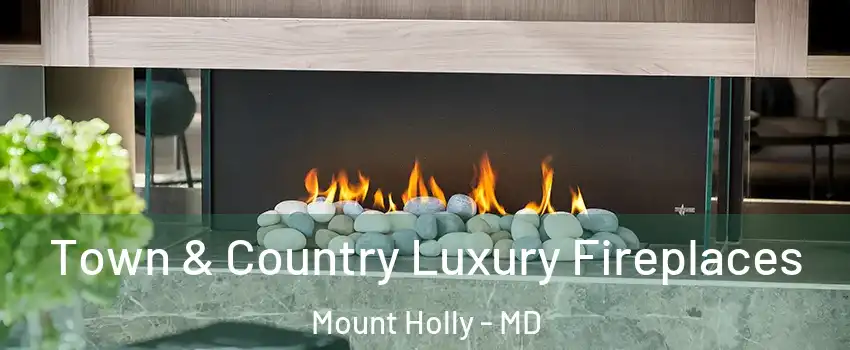 Town & Country Luxury Fireplaces Mount Holly - MD