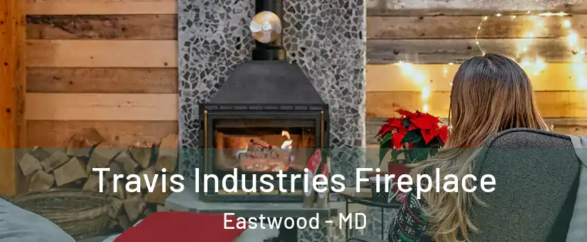 Travis Industries Fireplace Eastwood - MD