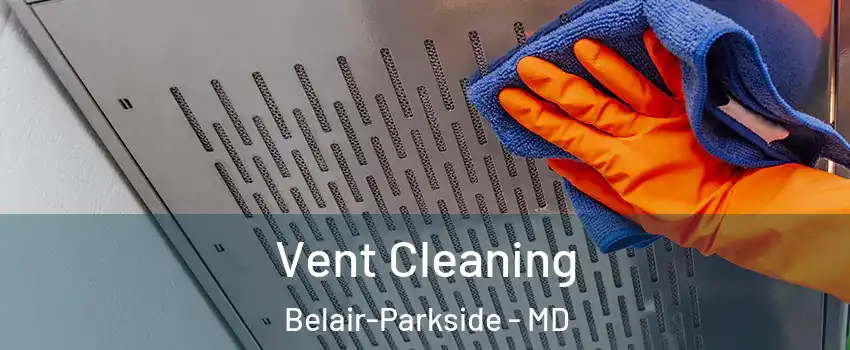 Vent Cleaning Belair-Parkside - MD