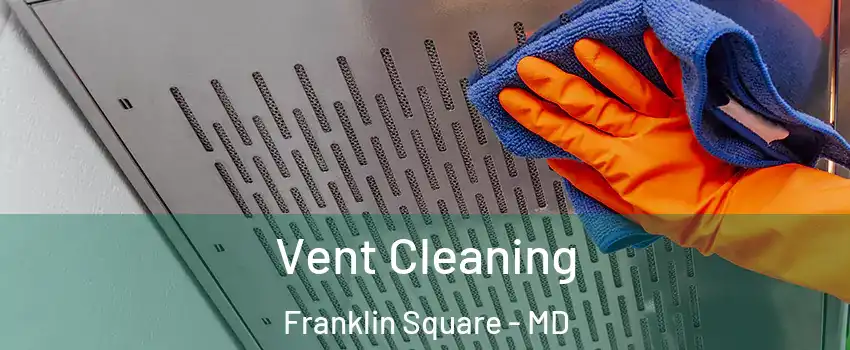 Vent Cleaning Franklin Square - MD