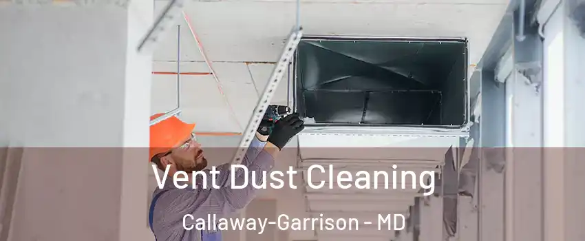 Vent Dust Cleaning Callaway-Garrison - MD