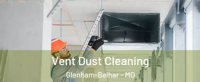 Vent Dust Cleaning Glenham-Belhar - MD