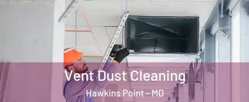 Vent Dust Cleaning Hawkins Point - MD