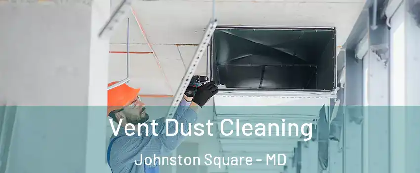 Vent Dust Cleaning Johnston Square - MD