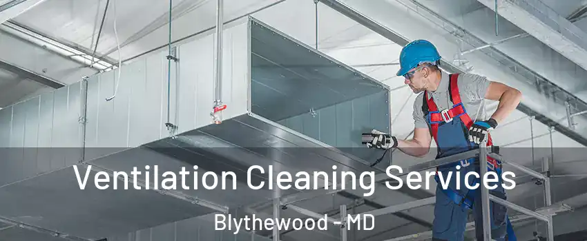 Ventilation Cleaning Services Blythewood - MD