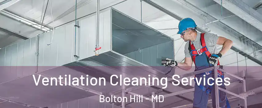 Ventilation Cleaning Services Bolton Hill - MD