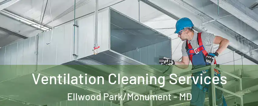 Ventilation Cleaning Services Ellwood Park/Monument - MD