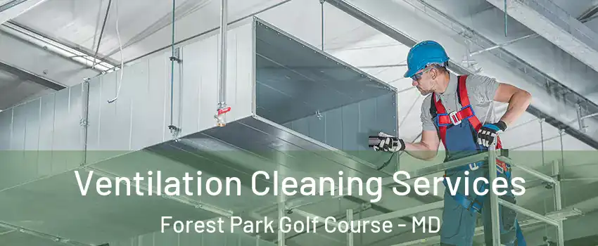 Ventilation Cleaning Services Forest Park Golf Course - MD