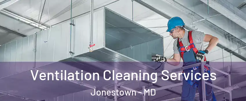 Ventilation Cleaning Services Jonestown - MD