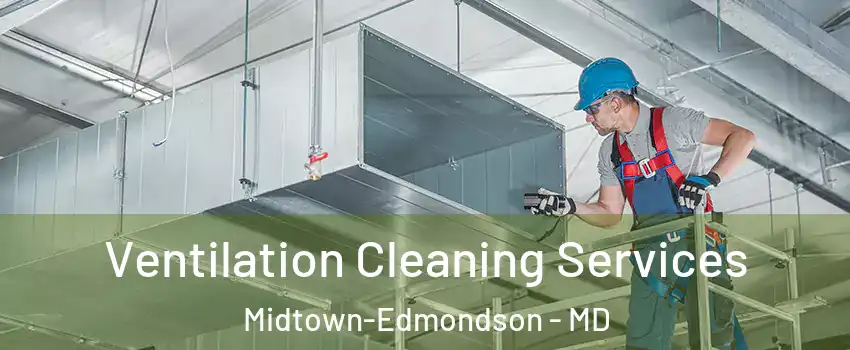 Ventilation Cleaning Services Midtown-Edmondson - MD