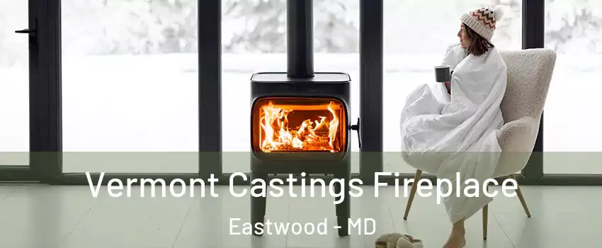 Vermont Castings Fireplace Eastwood - MD