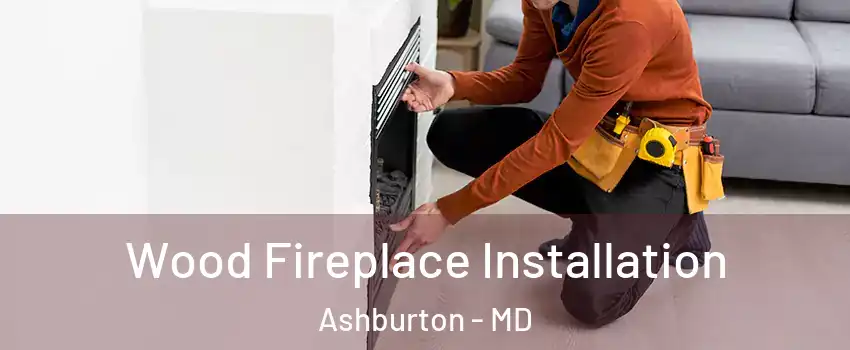 Wood Fireplace Installation Ashburton - MD