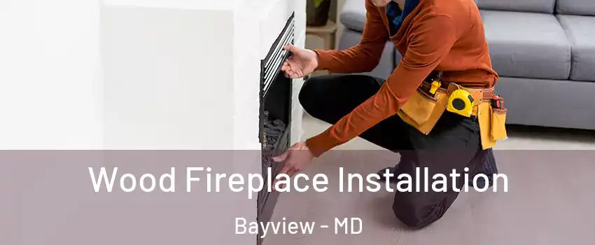 Wood Fireplace Installation Bayview - MD