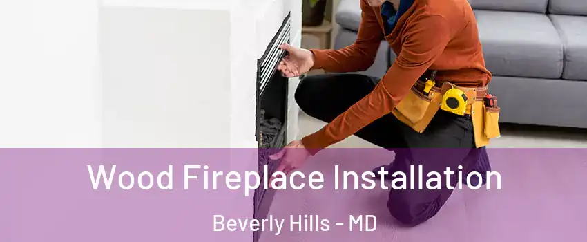 Wood Fireplace Installation Beverly Hills - MD