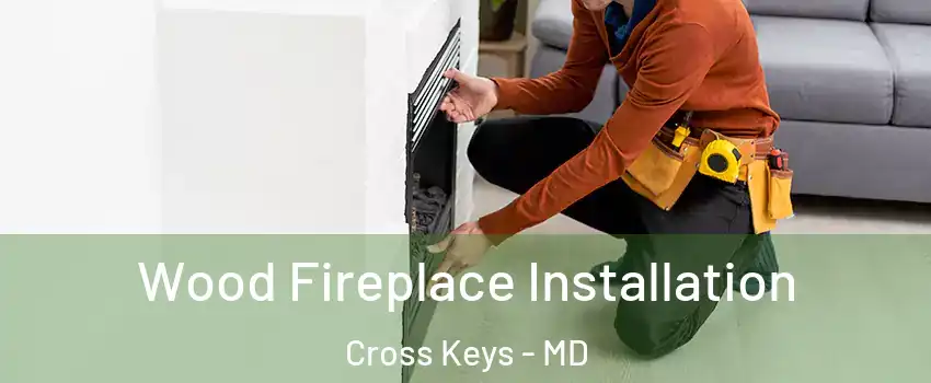 Wood Fireplace Installation Cross Keys - MD