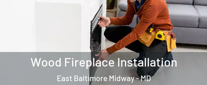 Wood Fireplace Installation East Baltimore Midway - MD