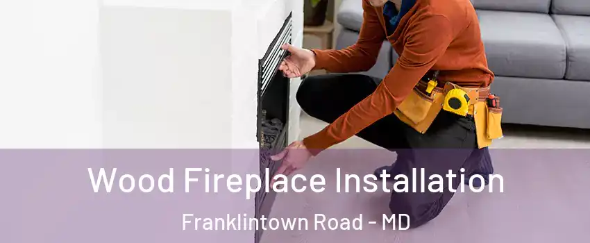 Wood Fireplace Installation Franklintown Road - MD