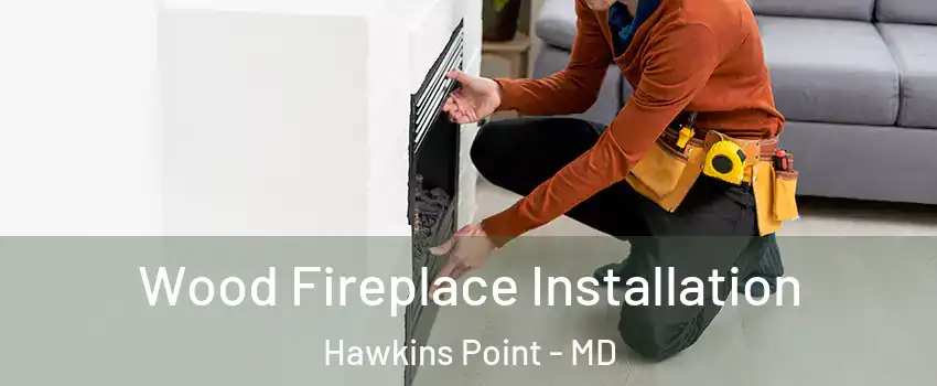 Wood Fireplace Installation Hawkins Point - MD