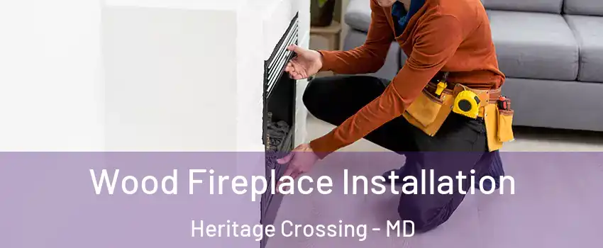 Wood Fireplace Installation Heritage Crossing - MD