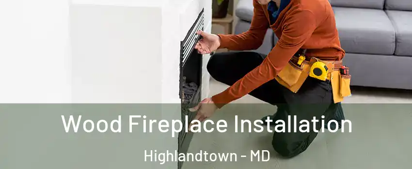 Wood Fireplace Installation Highlandtown - MD