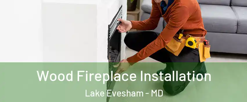 Wood Fireplace Installation Lake Evesham - MD