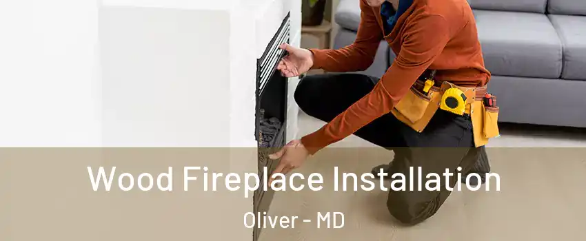 Wood Fireplace Installation Oliver - MD