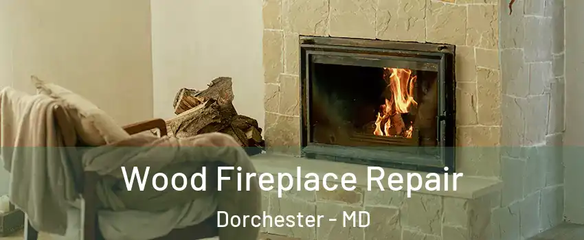 Wood Fireplace Repair Dorchester - MD