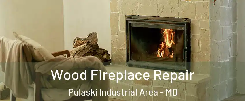 Wood Fireplace Repair Pulaski Industrial Area - MD