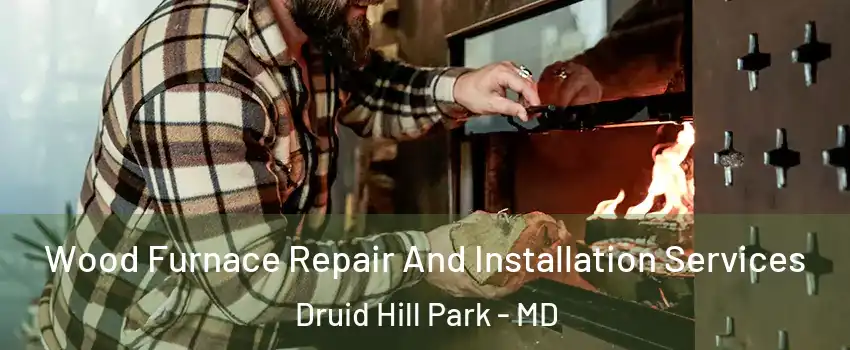 Wood Furnace Repair And Installation Services Druid Hill Park - MD