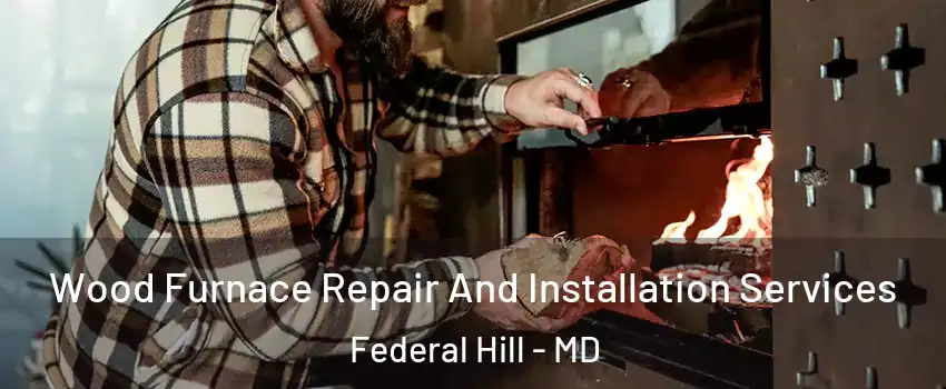 Wood Furnace Repair And Installation Services Federal Hill - MD