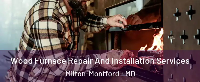 Wood Furnace Repair And Installation Services Milton-Montford - MD