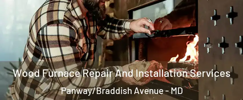 Wood Furnace Repair And Installation Services Panway/Braddish Avenue - MD