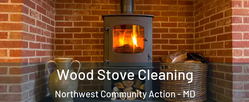 Wood Stove Cleaning Northwest Community Action - MD